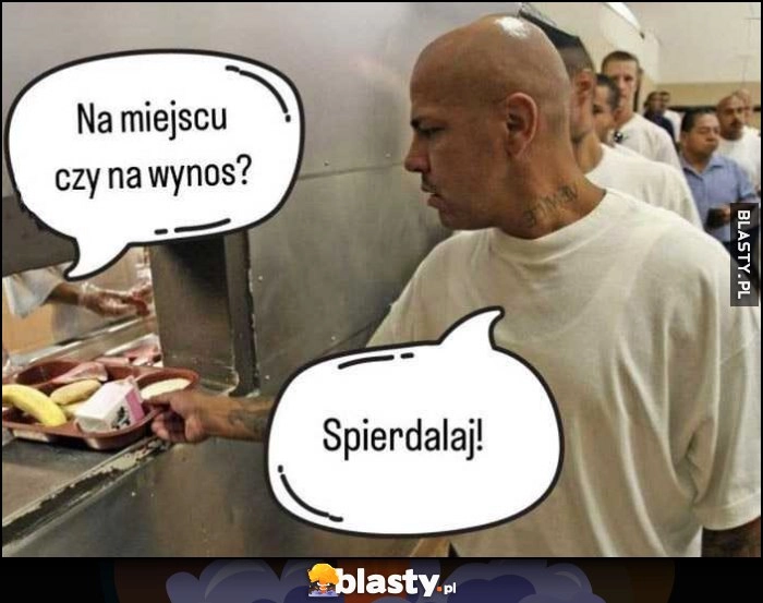 
    Stołówka w więzieniu: na miejscu czy na wynos, więzień: spieprzaj