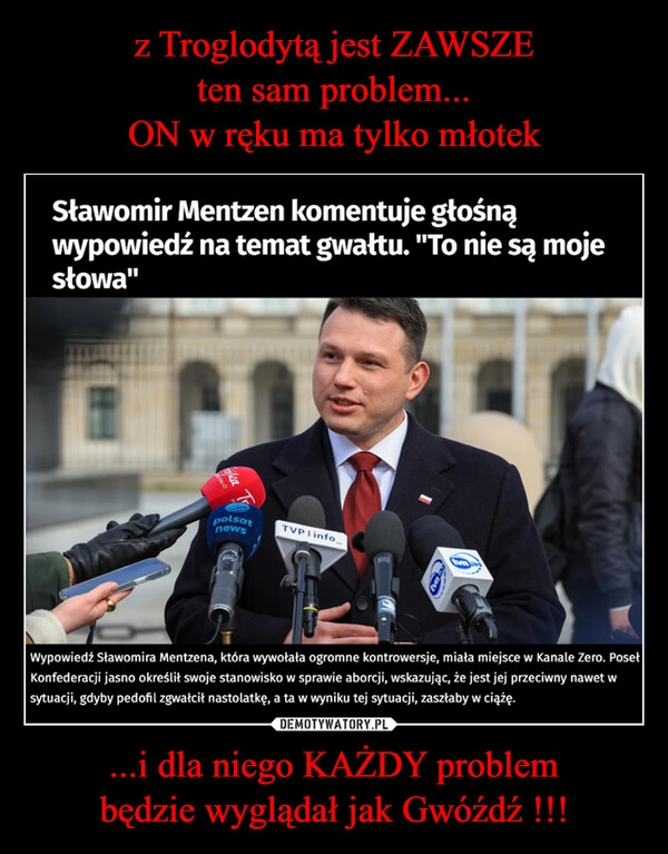 
    z Troglodytą jest ZAWSZE
ten sam problem...
ON w ręku ma tylko młotek ...i dla niego KAŻDY problem
będzie wyglądał jak Gwóźdź !!!