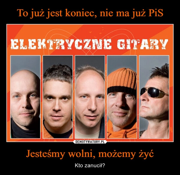 
    To już jest koniec, nie ma już PiS Jesteśmy wolni, możemy żyć