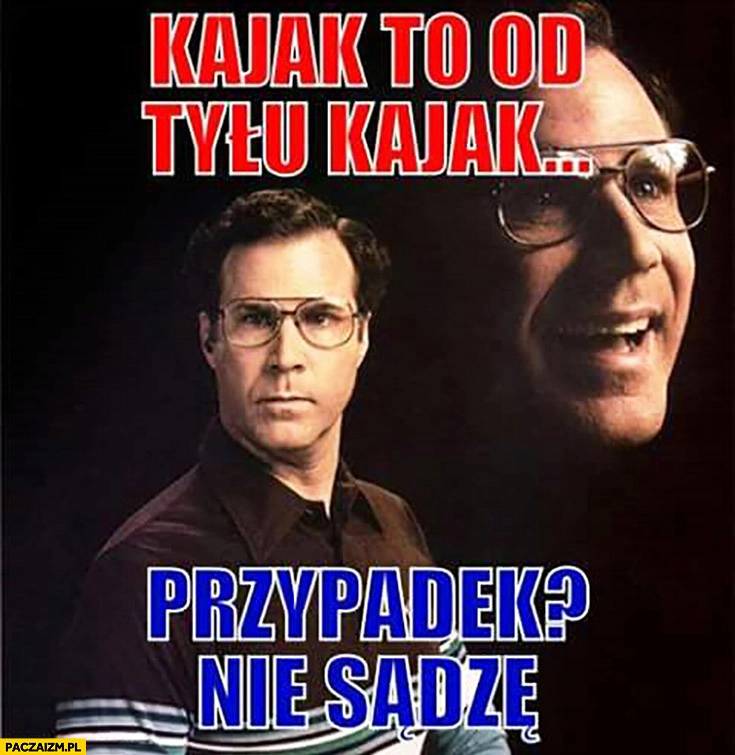 
    Kajak to od tylu kajak. Przypadek? Nie sądzę