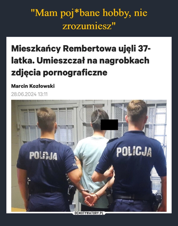 
    "Mam poj*bane hobby, nie zrozumiesz"