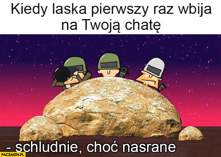 
    Kiedy laska pierwszy raz wbija na Twoją schludnie choć nasrane Kapitan Bomba