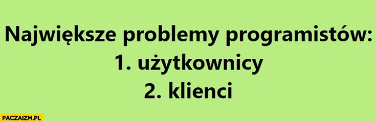 
    Największe problemy programistów: użytkownicy, klienci
