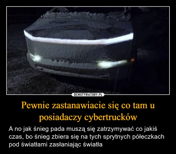 
    Pewnie zastanawiacie się co tam u posiadaczy cybertrucków