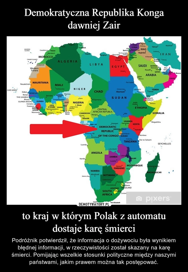 
    Demokratyczna Republika Konga dawniej Zair to kraj w którym Polak z automatu dostaje karę śmierci