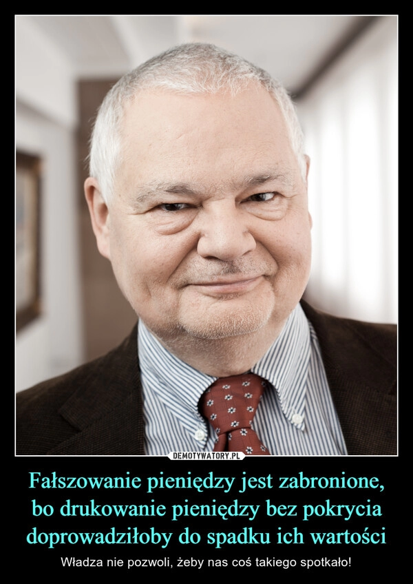 
    Fałszowanie pieniędzy jest zabronione, bo drukowanie pieniędzy bez pokrycia doprowadziłoby do spadku ich wartości