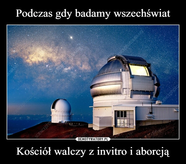 
    Podczas gdy badamy wszechświat Kościół walczy z invitro i aborcją