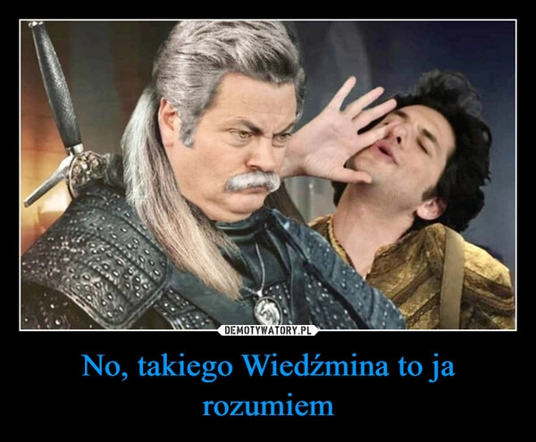 
    No, takiego Wiedźmina to ja rozumiem