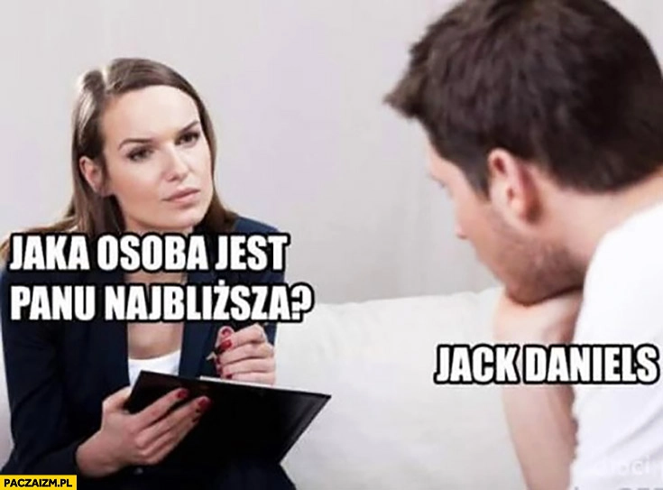 
    Jaka osoba jest panu najbliższa? Jack Daniels facet mężczyzna odpowiada