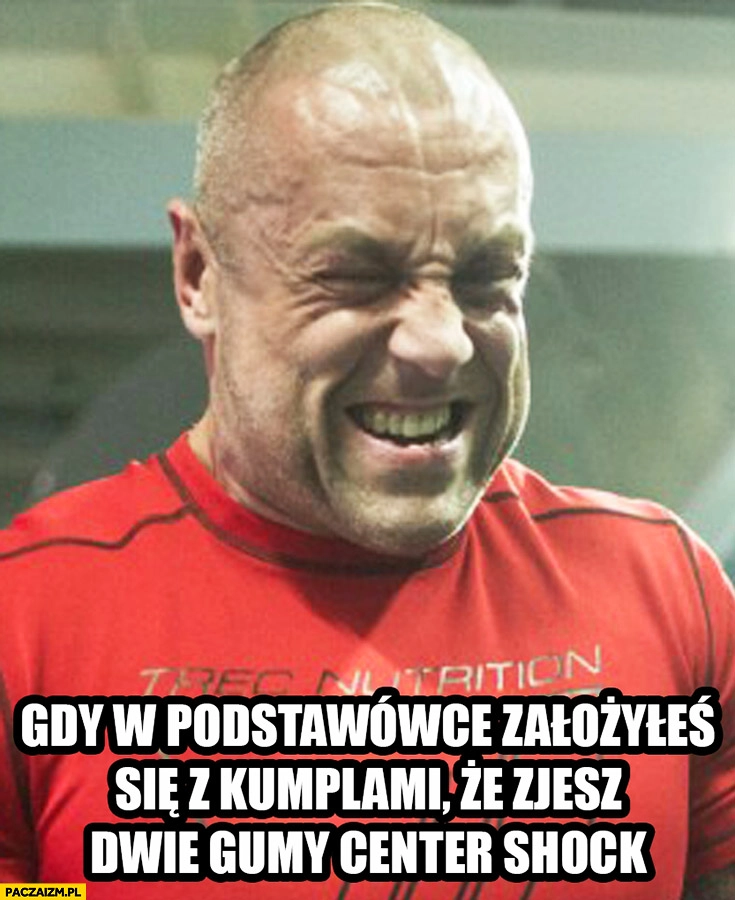
    Gdy w podstawówce założyłeś się z kumplami, że zjesz dwie gumy center shock. Michał Karmowski