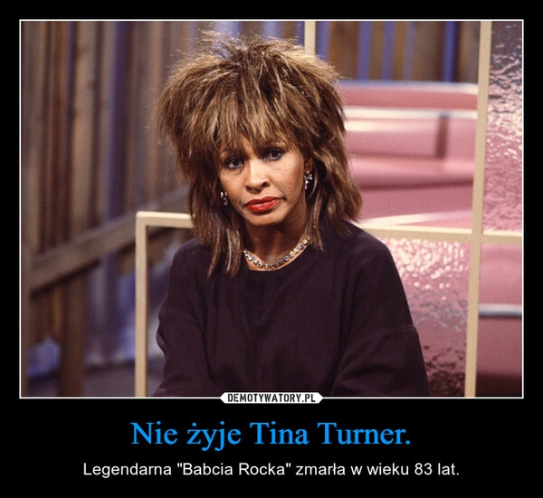 
    Nie żyje Tina Turner.