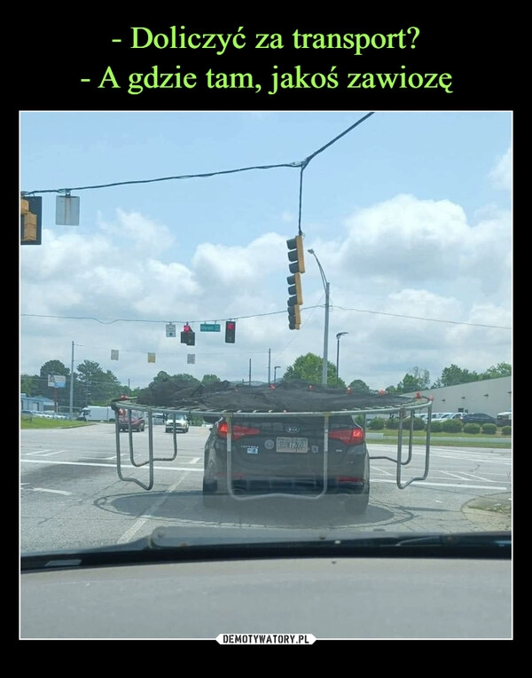 
    - Doliczyć za transport?
- A gdzie tam, jakoś zawiozę