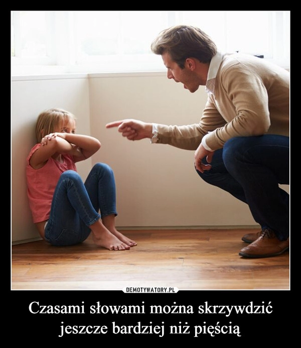 
    Czasami słowami można skrzywdzić jeszcze bardziej niż pięścią