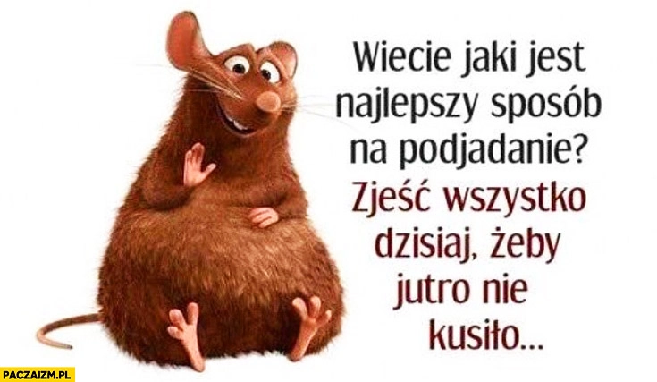 
    Wiecie jaki jest najlepszy sposób na podjadanie zjeść wszystko dzisiaj żeby jutro nie kusiło