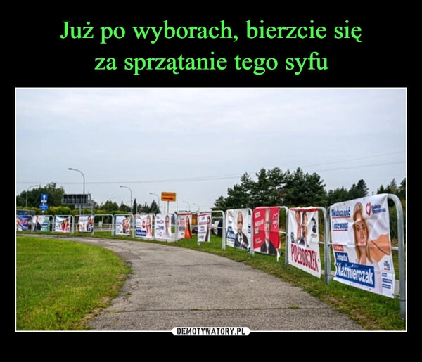 
    Już po wyborach, bierzcie się
za sprzątanie tego syfu