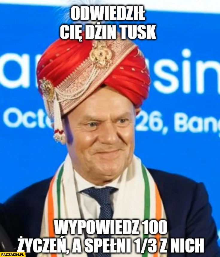 
    Odwiedził cię dżin Tusk, wypowiedz 100 życzeń a spełni 1/3 z nich