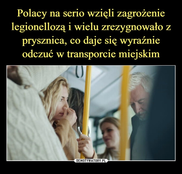 
    Polacy na serio wzięli zagrożenie legionellozą i wielu zrezygnowało z prysznica, co daje się wyraźnie odczuć w transporcie miejskim