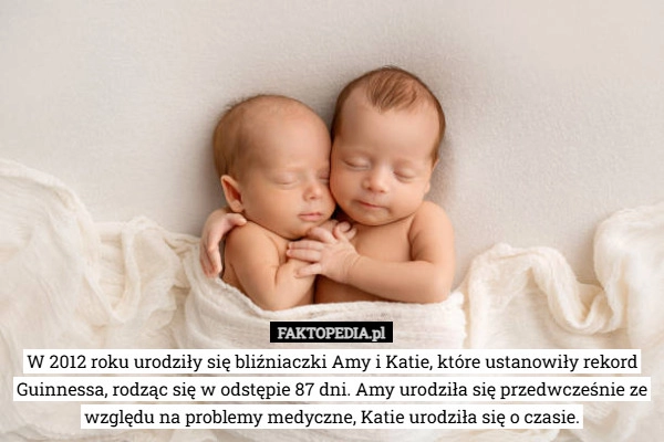 
    W 2012 roku urodziły się bliźniaczki Amy i Katie, które ustanowiły rekord