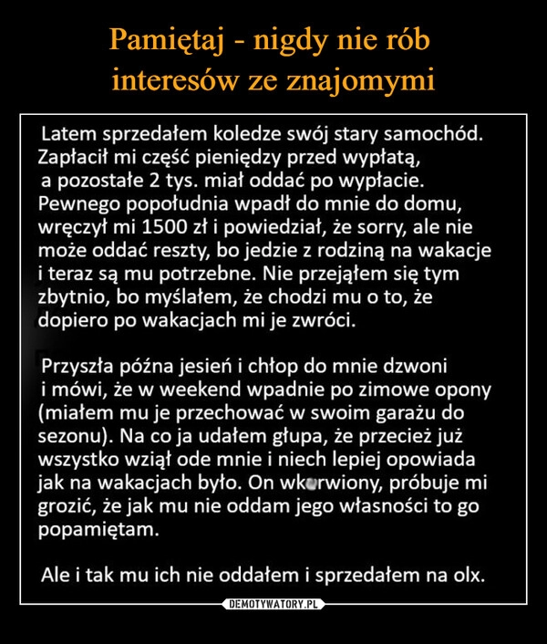 
    Pamiętaj - nigdy nie rób 
interesów ze znajomymi