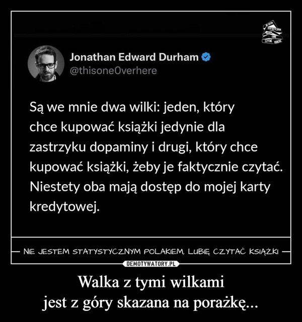 
    Walka z tymi wilkami
jest z góry skazana na porażkę...