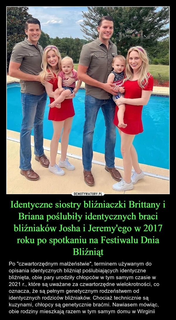 
    Identyczne siostry bliźniaczki Brittany i Briana poślubiły identycznych braci bliźniaków Josha i Jeremy'ego w 2017 roku po spotkaniu na Festiwalu Dnia Bliźniąt