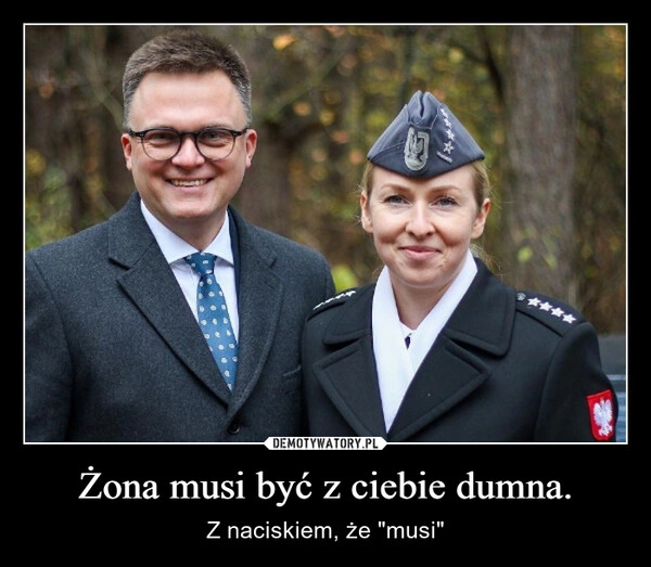 
    Żona musi być z ciebie dumna.