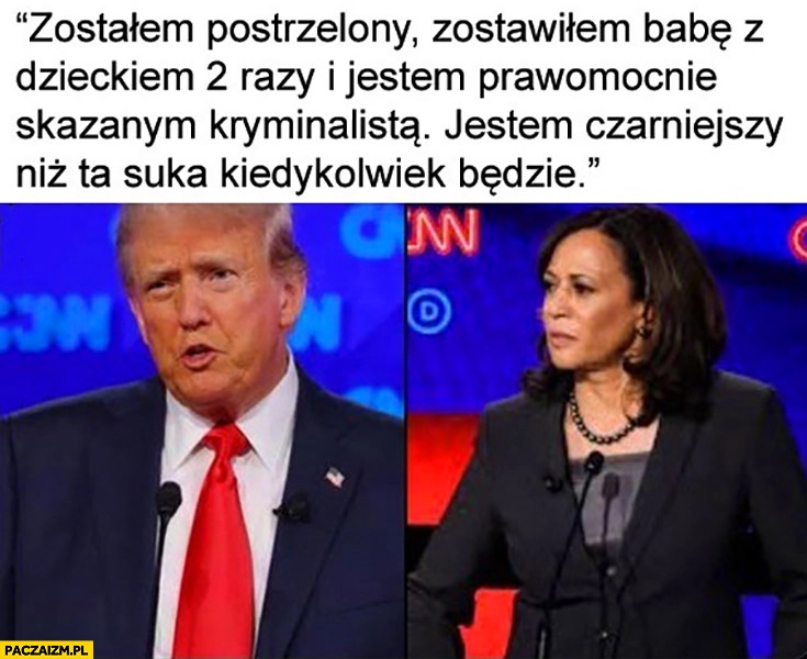 
    Trump zostałem postrzelony, zostawiłem babę z dzieckiem 2 razy i jestem prawomocnie skazanym kryminalistą, jestem czarniejszy niż ta suka kiedykolwiek będzie