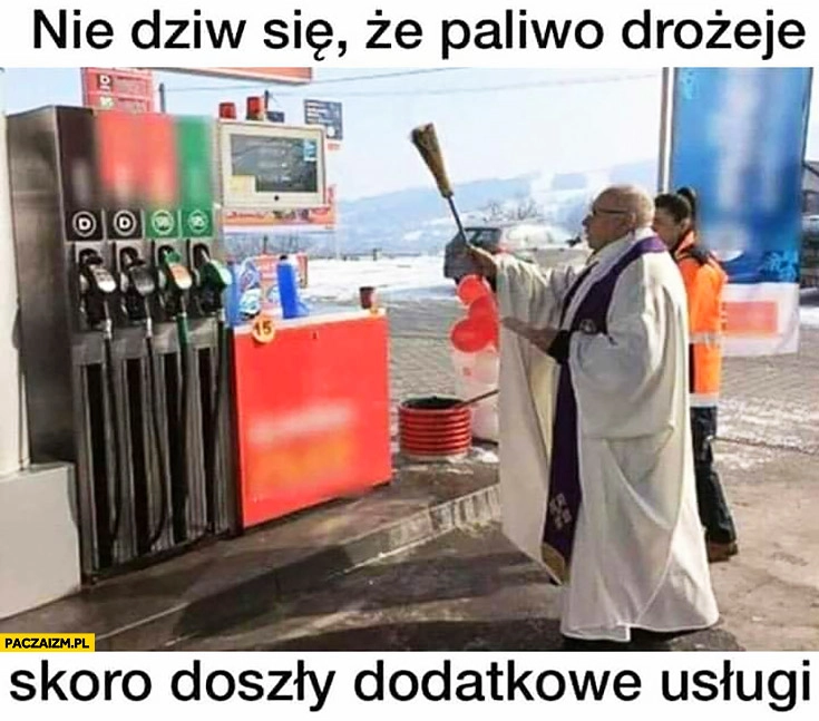 
    Nie dziw się, że paliwo drożeje skoro doszły dodatkowe usługi ksiądz święci stacje benzynową