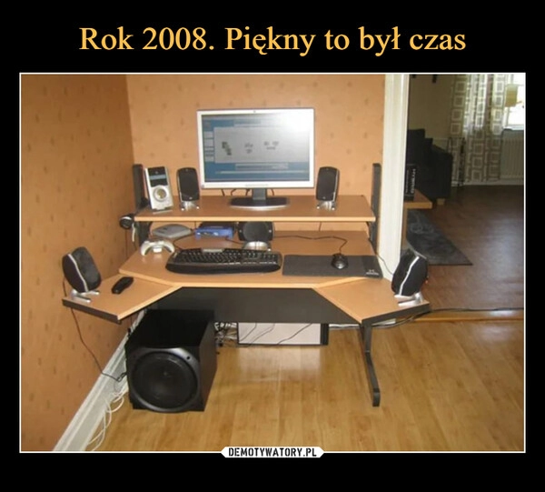 
    Rok 2008. Piękny to był czas