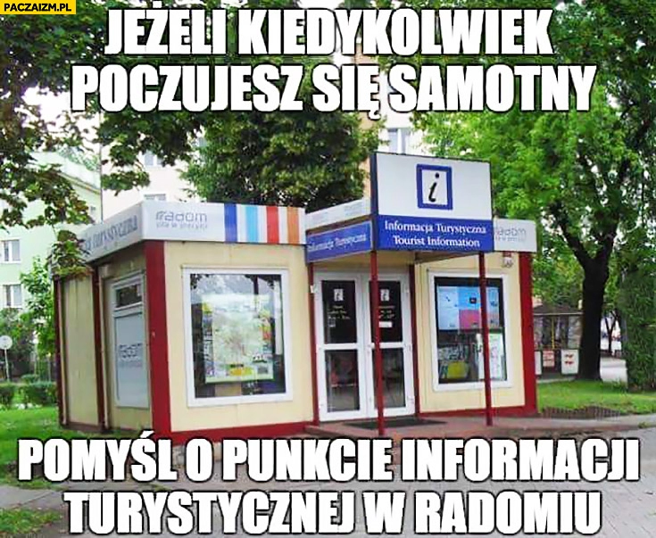 
    Jeżeli kiedykolwiek poczujesz się samotny pomyśl o punkcie informacji turystycznej w Radomiu