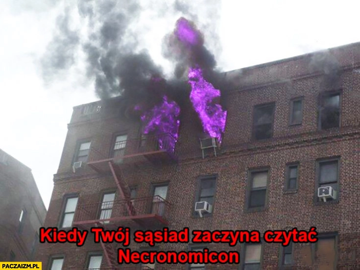 
    Kiedy Twój sąsiad zaczyna czytać Necronomicon pożar fioletowe płomienie