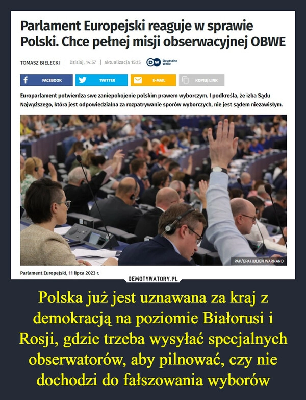 
    Polska już jest uznawana za kraj z demokracją na poziomie Białorusi i Rosji, gdzie trzeba wysyłać specjalnych obserwatorów, aby pilnować, czy nie dochodzi do fałszowania wyborów