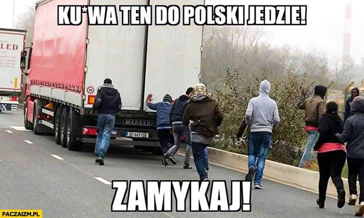 
    TIR kurna ten do polski jedzie zamykaj