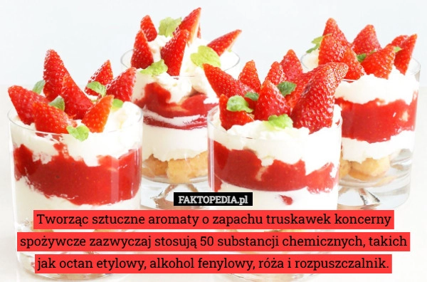 
    Tworząc sztuczne aromaty o zapachu truskawek koncerny spożywcze zazwyczaj