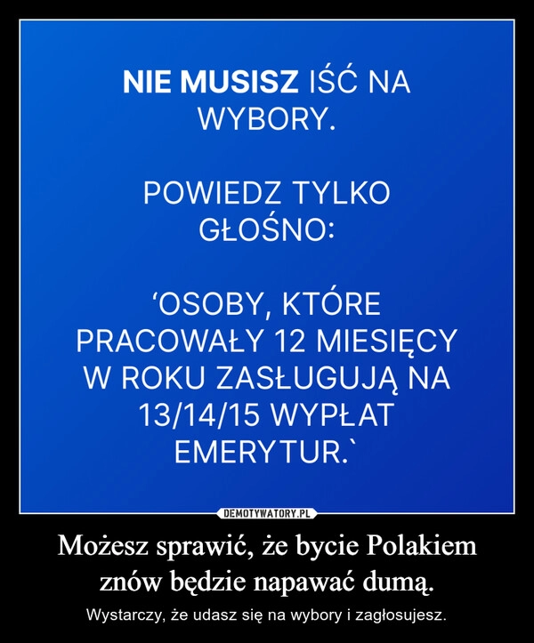 
    Możesz sprawić, że bycie Polakiem znów będzie napawać dumą.