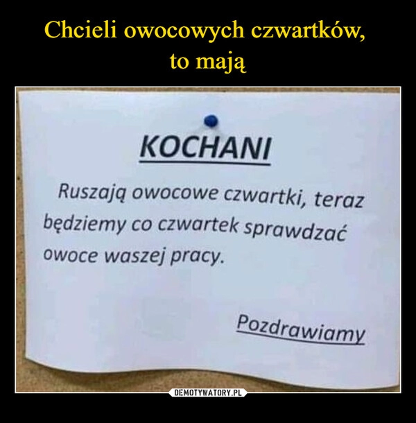 
    Chcieli owocowych czwartków, 
to mają