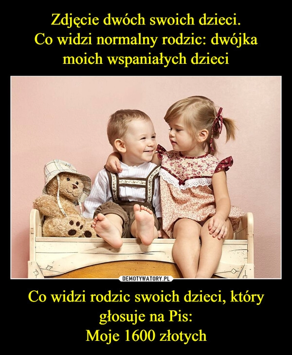 
    Zdjęcie dwóch swoich dzieci.
Co widzi normalny rodzic: dwójka moich wspaniałych dzieci Co widzi rodzic swoich dzieci, który głosuje na Pis:
Moje 1600 złotych