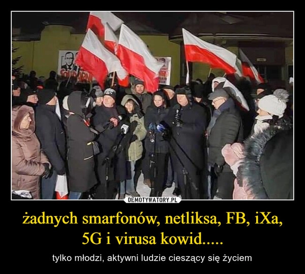 
    żadnych smarfonów, netliksa, FB, iXa, 5G i virusa kowid.....