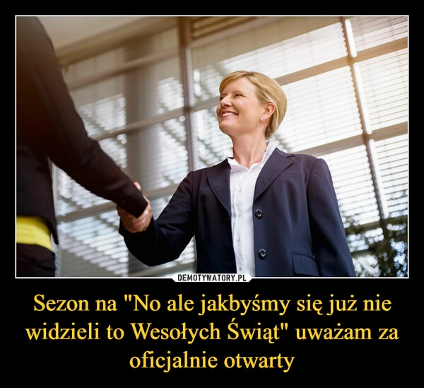 
    
Sezon na "No ale jakbyśmy się już nie widzieli to Wesołych Świąt" uważam za oficjalnie otwarty 