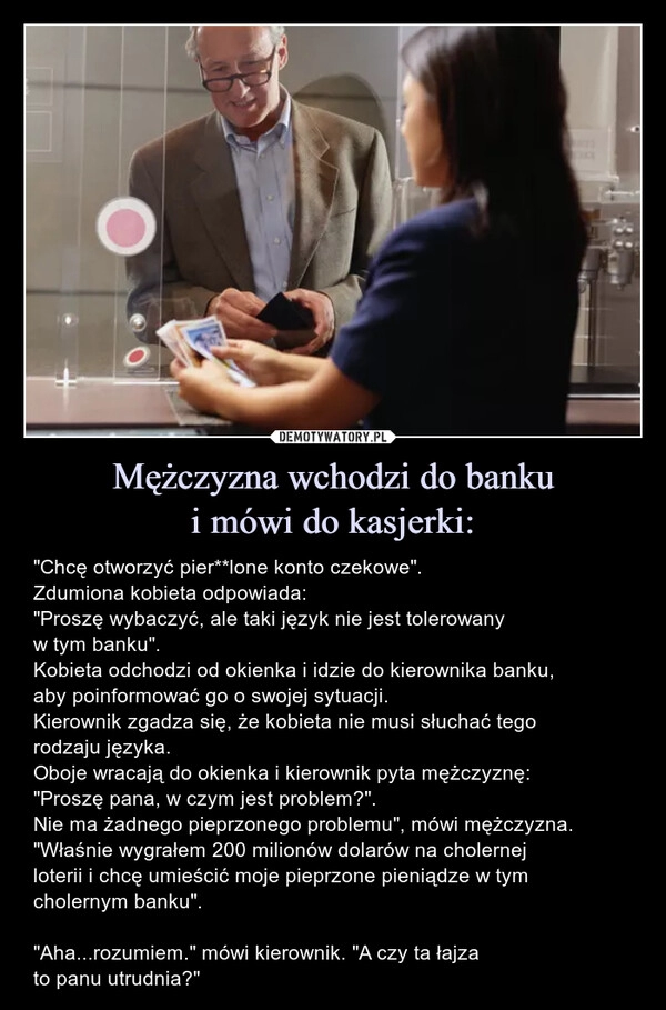 
    Mężczyzna wchodzi do banku
i mówi do kasjerki: