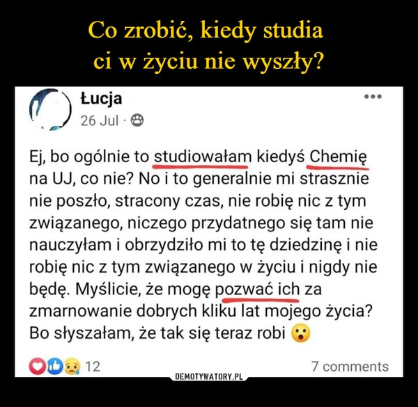 
    Co zrobić, kiedy studia 
ci w życiu nie wyszły?