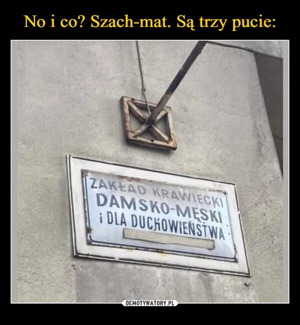 
    No i co? Szach-mat. Są trzy pucie: