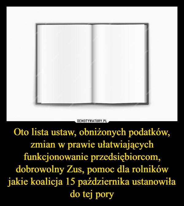 
    Oto lista ustaw, obniżonych podatków, zmian w prawie ułatwiających funkcjonowanie przedsiębiorcom, dobrowolny Zus, pomoc dla rolników jakie koalicja 15 października ustanowiła do tej pory