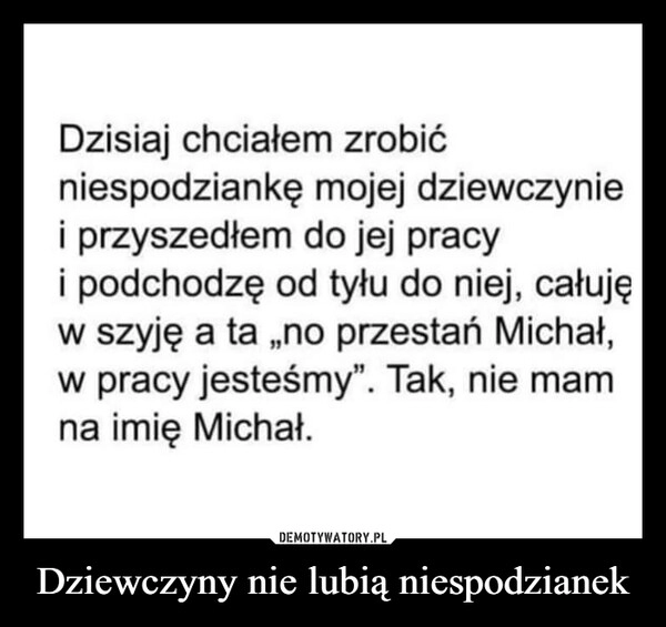 
    Dziewczyny nie lubią niespodzianek