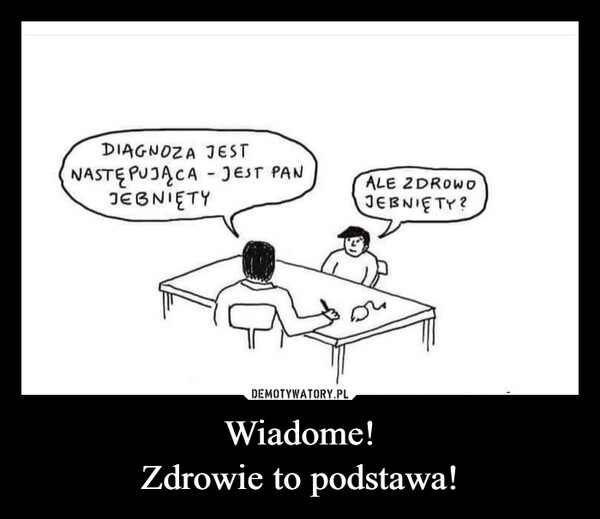 
    Wiadome!
Zdrowie to podstawa!