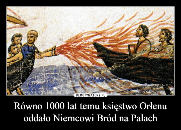 
    Równo 1000 lat temu księstwo Orłenu oddało Niemcowi Bród na Palach