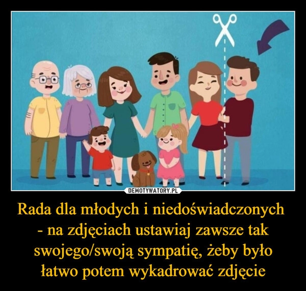 
    Rada dla młodych i niedoświadczonych 
- na zdjęciach ustawiaj zawsze tak swojego/swoją sympatię, żeby było łatwo potem wykadrować zdjęcie