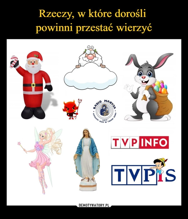 
    
Rzeczy, w które dorośli
powinni przestać wierzyć 