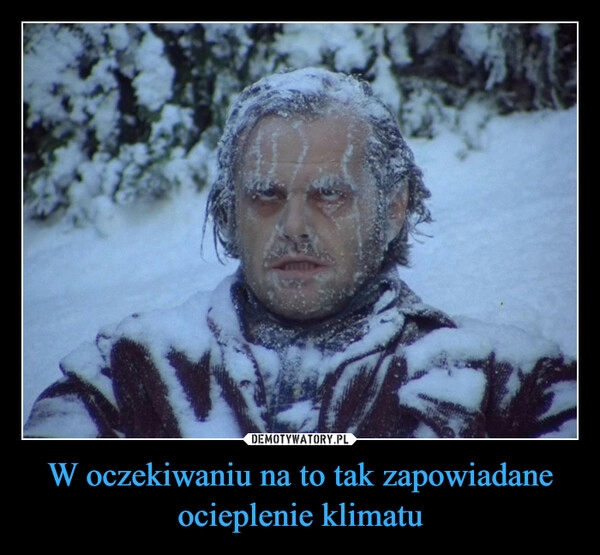 
    W oczekiwaniu na to tak zapowiadane ocieplenie klimatu