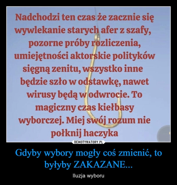 
    Gdyby wybory mogły coś zmienić, to byłyby ZAKAZANE...